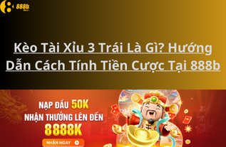 Kèo Tài Xỉu 3 Trái Là Gì? Hướng Dẫn Cách Tính Tiền Cược Tại 888b